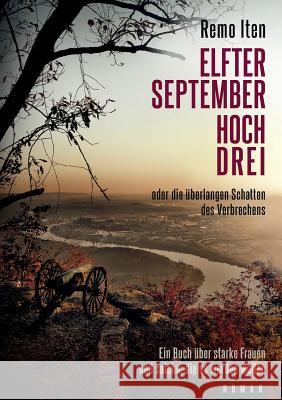Elfter September hoch drei oder die überlangen Schatten des Verbrechens: Ein Buch über starke Frauen und solche, die es werden mussten Remo Iten 9783746040363 Books on Demand - książka