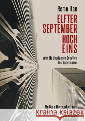 Elfter September hoch Eins oder die überlangen Schatten des Verbrechens: Ein Buch über starke Frauen und solche, die es werden mussten Iten, Remo 9783743104426 Books on Demand - książka