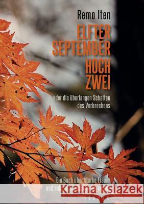 Elfter September hoch Zwei oder die überlangen Schatten des Verbrechens: Ein Buch über starke Frauen und solche, die es werden mussten Remo Iten 9783746040356 Books on Demand - książka