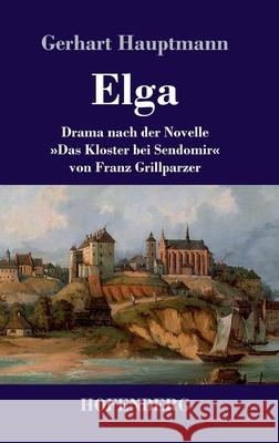 Elga: Drama nach der Novelle Das Kloster bei Sendomir von Franz Grillparzer Gerhart Hauptmann 9783743734722 Hofenberg - książka