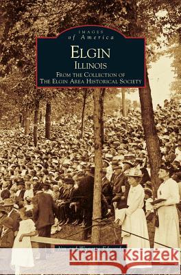 Elgin, Illinois: From the Collection of the Elgin Area Historical Society Jim Edwards, PC, Wynette Edwards, Wynette Edwards 9781531601683 Arcadia Publishing Library Editions - książka