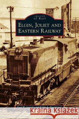 Elgin, Joliet and Eastern Railway Paul W. Jaenicke Ralph a. Eisenbrandt 9781531631543 Arcadia Library Editions - książka