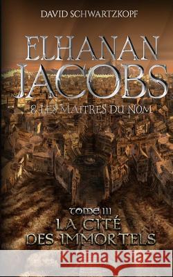 Elhanan Jacobs et Les Maîtres du Nom: La Cité Des Immortels Revoy, David 9781092998451 Independently Published - książka