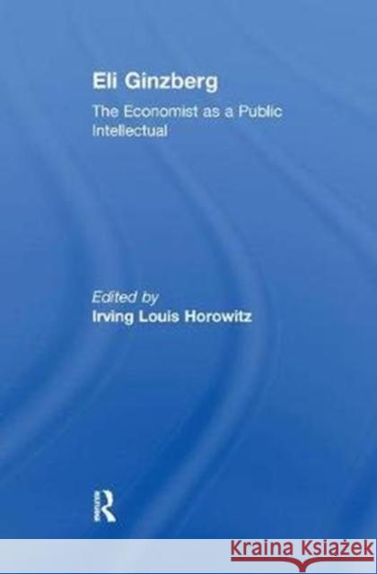 Eli Ginzberg: The Economist as a Public Intellectual Irving Horowitz 9781138509467 Taylor & Francis Ltd - książka