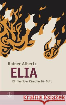 Elia: Ein Feuriger Kampfer Fur Gott Albertz, Rainer 9783374023516 EVANGELISCHE VERLAGSANSTALT - książka