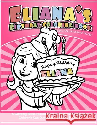 Eliana's Birthday Coloring Book Kids Personalized Books: A Coloring Book Personalized for Eliana that includes Children's Cut Out Happy Birthday Poste Books, Eliana's 9781983991578 Createspace Independent Publishing Platform - książka