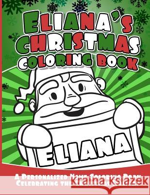 Eliana's Christmas Coloring Book: A Personalized Name Coloring Book Celebrating the Christmas Holiday Debbie Garcia 9781729805039 Createspace Independent Publishing Platform - książka