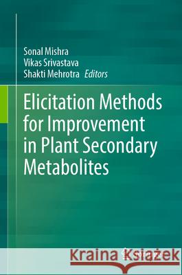 Elicitation Methods for Improvement in Plant Secondary Metabolites Sonal Mishra Vikas Srivastava Shakti Mehrotra 9789819503421 Springer - książka