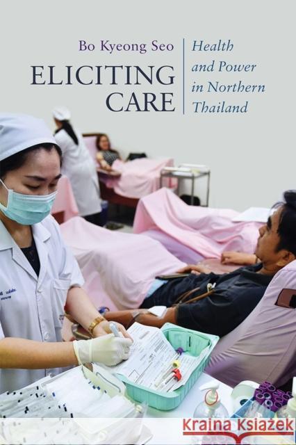 Eliciting Care: Health and Power in Northern Thailand Bo Kyeong Seo 9780299326906 University of Wisconsin Press - książka