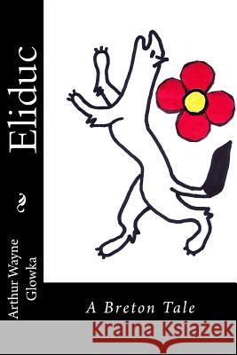 Eliduc: A Breton Tale Arthur Wayne Glowka 9781497593312 Createspace - książka
