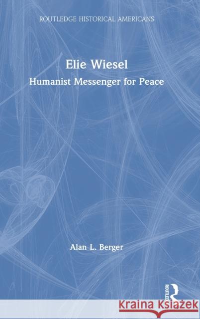 Elie Wiesel: Humanist Messenger for Peace Alan L. Berger 9780415738224 Routledge - książka