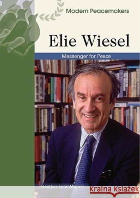 Elie Wiesel: Messenger of Peace Heather Lehr Wagner 9780791092200 Chelsea House Publications - książka