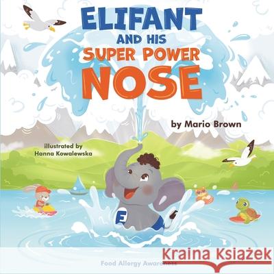 ELIFANT and HIS SUPER POWER NOSE: Food Allergy Awareness Hanna Kowalewska Jennifer Brown Mario Brown 9789083611600 Storyit! Publishing by Digital Garden Marketi - książka