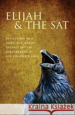 Elijah & the SAT: Reflections on a hairy, old, desert prophet and the benchmarking of our children's lives Davis, Heather Choate 9780985350437 Stewart Press - książka