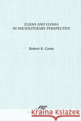 Elijah and Elisha in Socioliterary Perspective Robert B. Coote 9781555407094 Society of Biblical Literature - książka