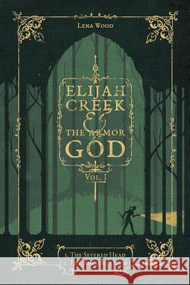 Elijah Creek & The Armor of God Vol. I: I. The Severed Head, II. The Ancient Omen Lena Wood 9781945091919 Braughler Books, LLC - książka