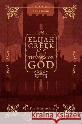 Elijah Creek & The Armor of God Vol. III: 5. The Haunted Soul, 6. The Angel of Fire, 7: The Carpet of Bones Lena Wood 9781945091292 Braughler Books, LLC - książka