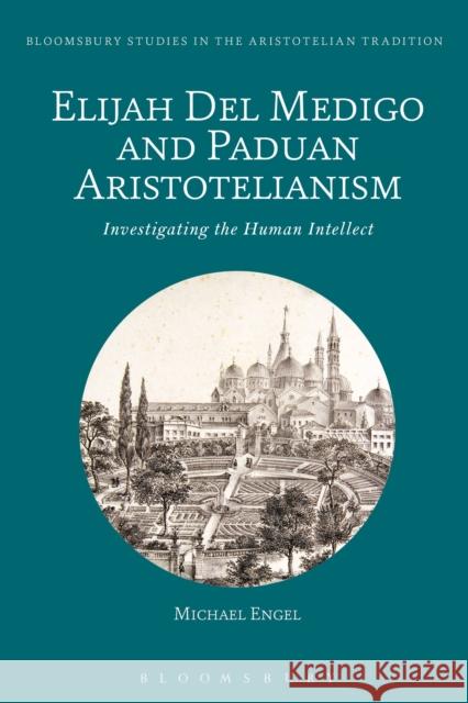 Elijah del Medigo and Paduan Aristotelianism: Investigating the Human Intellect Michael Engel Marco Sgarbi 9781474268493 Bloomsbury Academic - książka