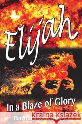 Elijah: In a Blaze of Glory Barbara K. Krueger 9780578225760 Xulon Press - książka