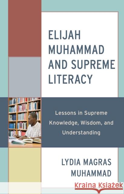 Elijah Muhammad and Supreme Literacy: Lessons in Supreme Knowledge, Wisdom, and Understanding Lydia Magras Muhammad 9780761872474 Hamilton Books - książka