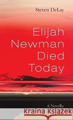 Elijah Newman Died Today: A Novella Steven Delay 9781666755916 Resource Publications (CA) - książka