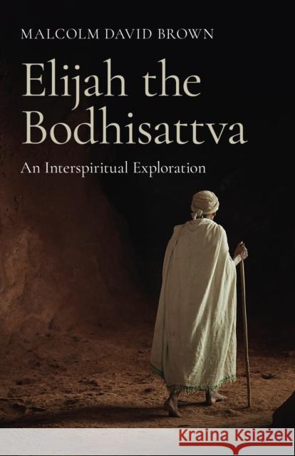 Elijah the Bodhisattva: An Interspiritual Exploration Malcolm David Brown 9781803412771 John Hunt Publishing - książka