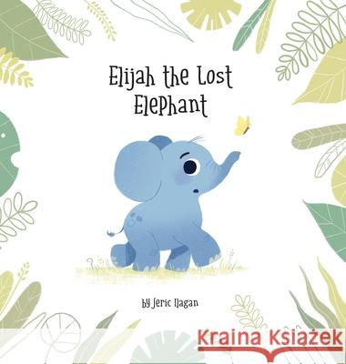 Elijah the Lost Elephant Jeric Ilagan 9780646844039 Jeric Ilagan - książka