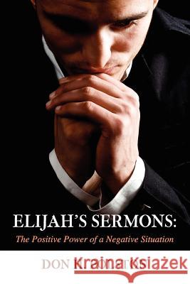 Elijah's Sermons: The Positive Power of a Negative Situation Don H Polston 9781105587214 Lulu.com - książka