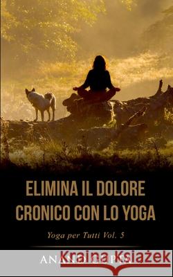 Elimina il Dolore Cronico con lo Yoga: Yoga per Tutti (Vol. 5) Anand Gupta 9782322259038 Books on Demand - książka