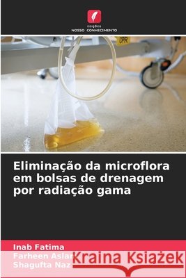 Eliminação da microflora em bolsas de drenagem por radiação gama Fatima, Inab, Aslam, Farheen, Naz, Shagufta 9786209535222 Edições Nosso Conhecimento - książka