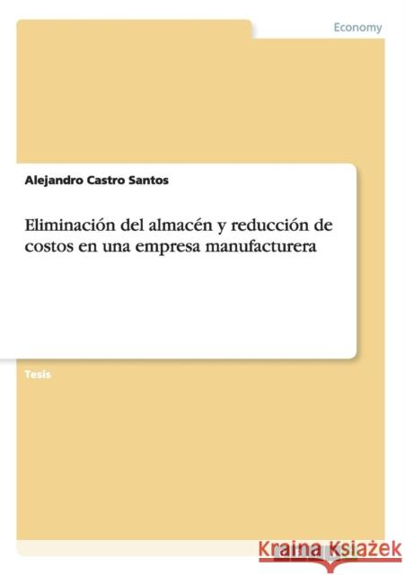 Eliminación del almacén y reducción de costos en una empresa manufacturera Castro Santos, Alejandro 9783668024878 Grin Verlag - książka