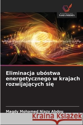 Eliminacja ubóstwa energetycznego w krajach rozwijajacych sie Niazy Abdou, Magdy Mohamed 9786208676230 Wydawnictwo Nasza Wiedza - książka