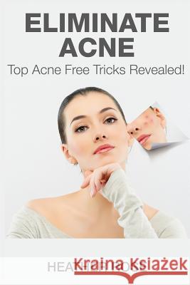 Eliminate Acne: Top Acne Free Tricks Revealed! Heather Rose 9781633830554 Speedy Publishing LLC - książka