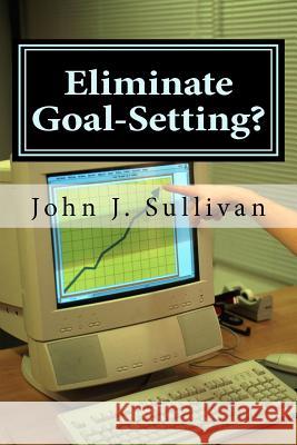 Eliminate Goal-Setting?: Leadership Challenges for Servant Leaders John J. Sullivan 9781470040086 Createspace - książka