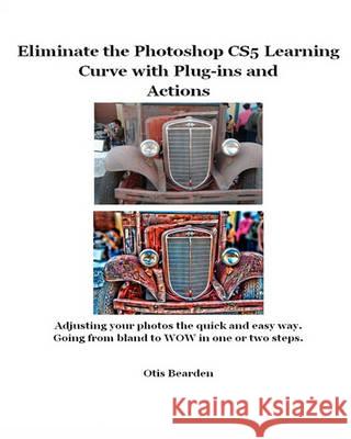 Eliminate the Photoshop CS5 Learning Curve with Plug-ins and Actions: Adjusting your photos the quick and easy way. Going from bland to WOW in one or Bearden, Otis R. 9781453888544 Createspace - książka