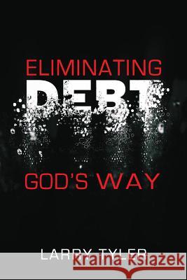 Eliminating Debt God's Way Larry Tyler 9781792917295 Independently Published - książka