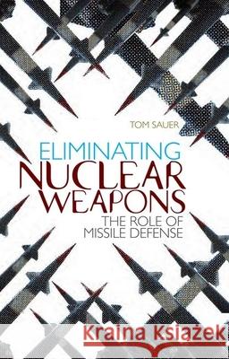 Eliminating Nuclear Weapons: The Role of Missile Defense Tom Sauer 9780199327539 Oxford University Press Publication - książka