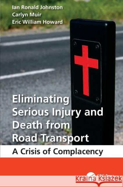 Eliminating Serious Injury and Death from Road Transport: A Crisis of Complacency Ian Ronald Johnston Carlyn Muir Eric William Howard 9781138077133 CRC Press - książka