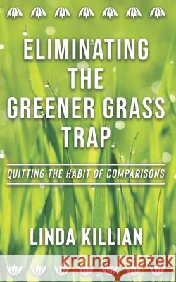 Eliminating The Greener Grass Trap: Quitting The Habit of Comparisons Linda Rose Killian 9780983294665 Mannart - książka