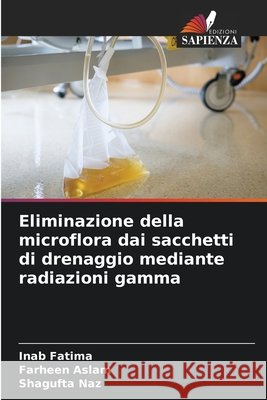 Eliminazione della microflora dai sacchetti di drenaggio mediante radiazioni gamma Fatima, Inab, Aslam, Farheen, Naz, Shagufta 9786209522420 Edizioni Sapienza - książka