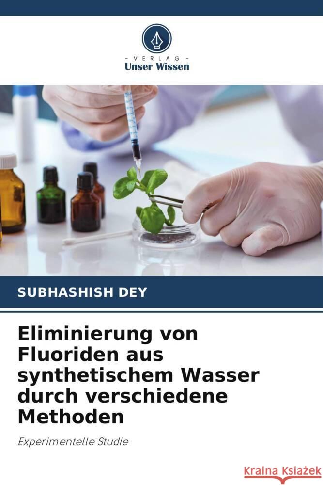 Eliminierung von Fluoriden aus synthetischem Wasser durch verschiedene Methoden Dey, Subhashish 9786208184353 Verlag Unser Wissen - książka