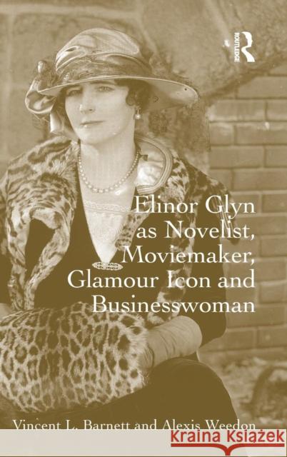 Elinor Glyn as Novelist, Moviemaker, Glamour Icon and Businesswoman Vincent L. Barnett Alexis Weedon  9781472421821 Ashgate Publishing Limited - książka