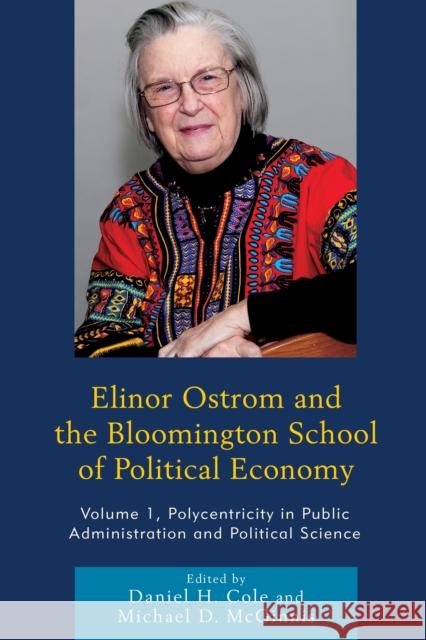 Elinor Ostrom and the Bloomington School of Political Economy: Polycentricity in Public Administration and Political Science, Volume 1 Cole, Daniel H. 9781498508872 Lexington Books - książka