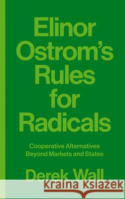 Elinor Ostrom's Rules for Radicals: Cooperative Alternatives Beyond Markets and States Derek Wall 9780745399362 Pluto Press (UK) - książka