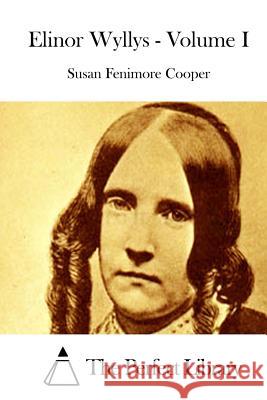 Elinor Wyllys - Volume I Susan Fenimore Cooper The Perfect Library 9781511670623 Createspace - książka