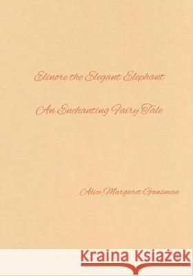 Elinore the Elegant Elephant: An Enchanting Fairy Tale Alice Margaret Gansman 9781494452162 Createspace - książka