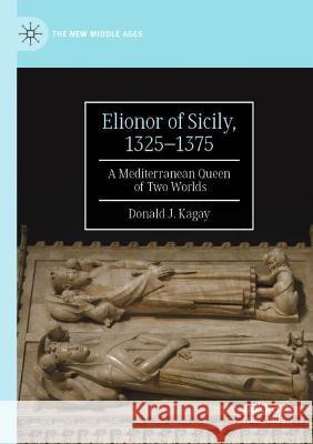 Elionor of Sicily, 1325-1375: A Mediterranean Queen of Two Worlds Kagay, Donald J. 9783030710309 Springer International Publishing - książka