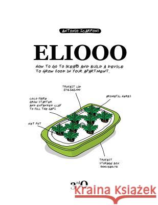 Eliooo: How to go to IKEA and Build a Device to Grow Food in Your Apartment. Scarponi, Antonio 9783952413289 3rdo - książka