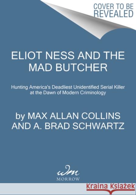 Eliot Ness and the Mad Butcher: Hunting a Serial Killer at the Dawn of Modern Criminology Collins, Max Allan 9780062881984 HarperCollins Publishers Inc - książka