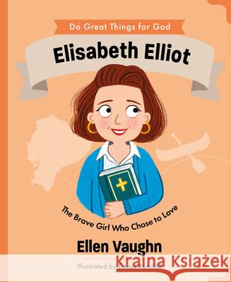 Elisabeth Elliot: The Brave Girl Who Chose to Love Ellen Vaughn 9781802543964 Good Book Co - książka